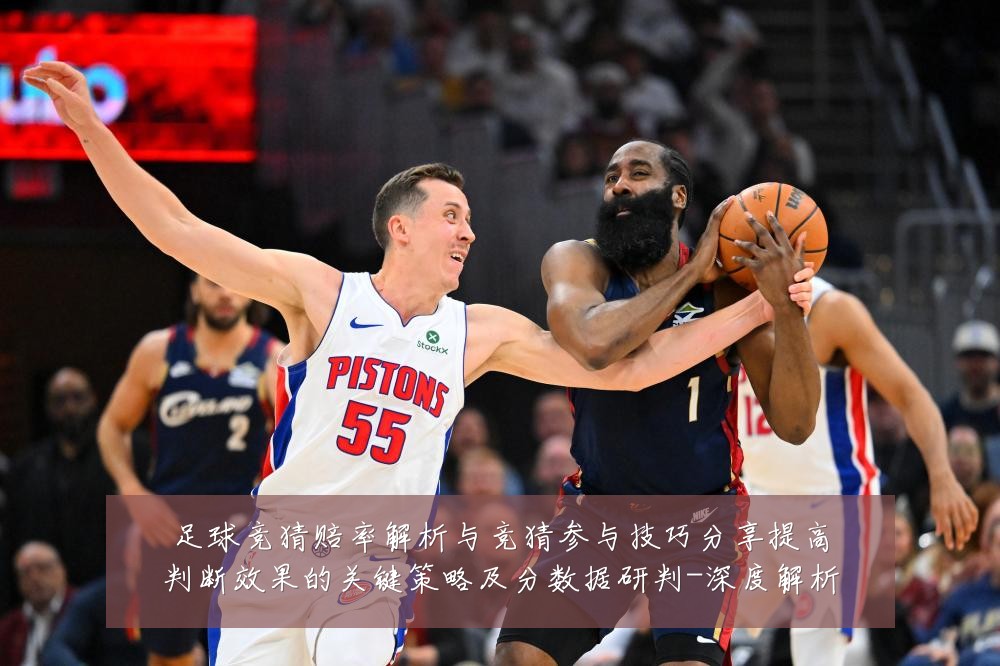 足球竞猜赔率解析与竞猜参与技巧分享提高判断效果的关键策略及分数据研判-深度解析